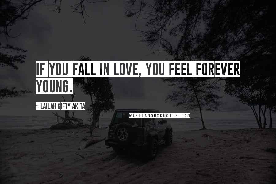 Lailah Gifty Akita Quotes: If you fall in love, you feel forever young.