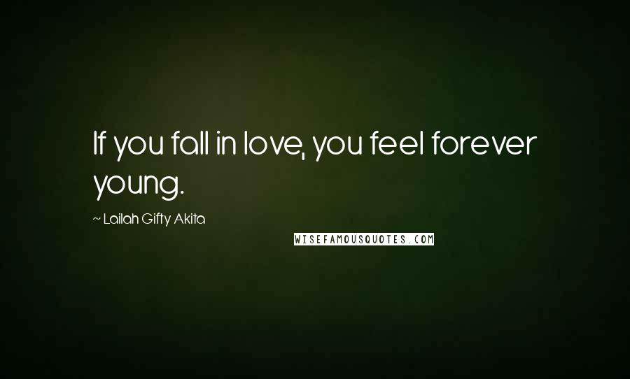 Lailah Gifty Akita Quotes: If you fall in love, you feel forever young.
