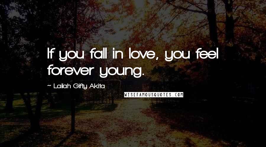 Lailah Gifty Akita Quotes: If you fall in love, you feel forever young.