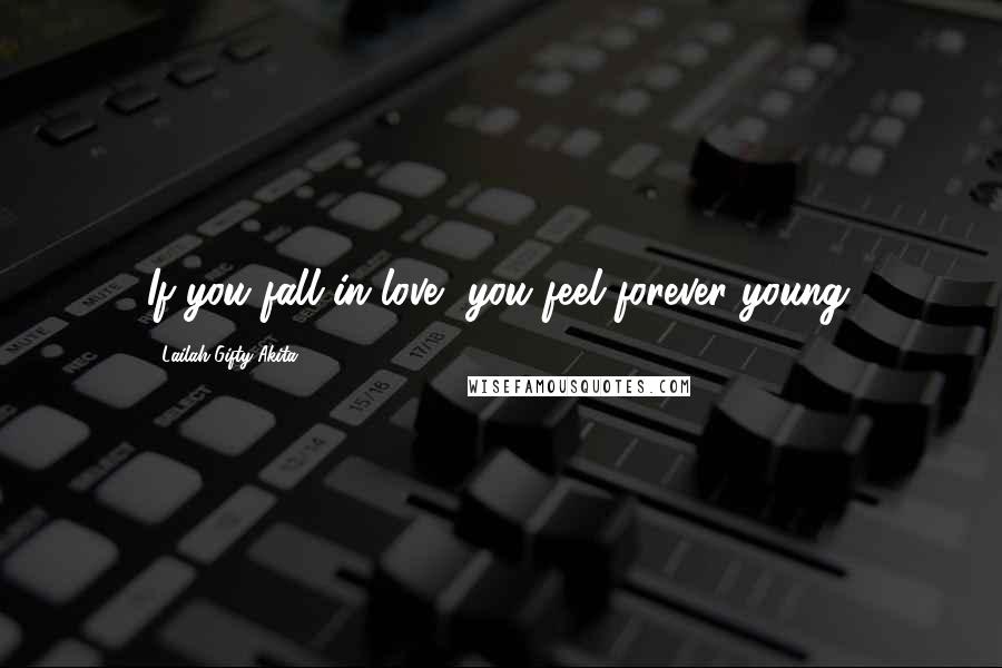 Lailah Gifty Akita Quotes: If you fall in love, you feel forever young.