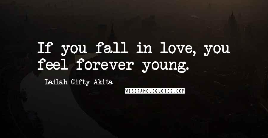 Lailah Gifty Akita Quotes: If you fall in love, you feel forever young.