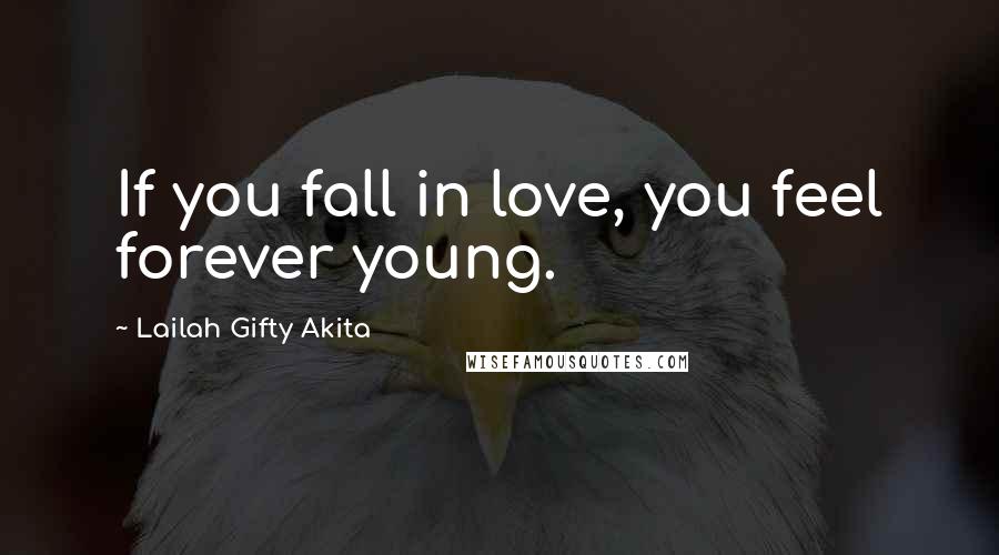 Lailah Gifty Akita Quotes: If you fall in love, you feel forever young.