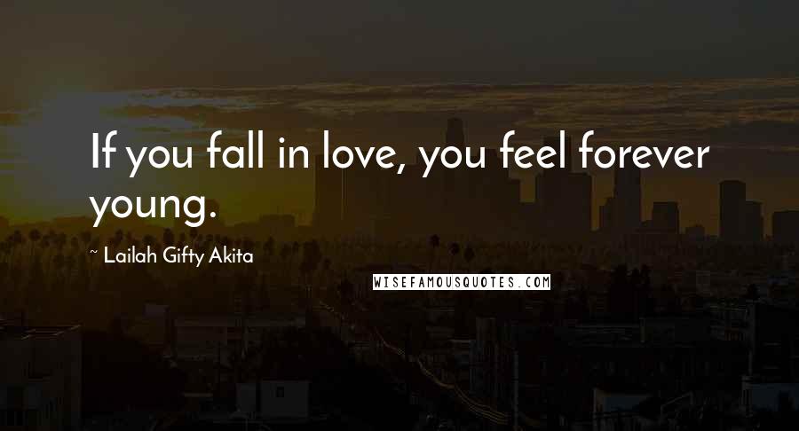 Lailah Gifty Akita Quotes: If you fall in love, you feel forever young.