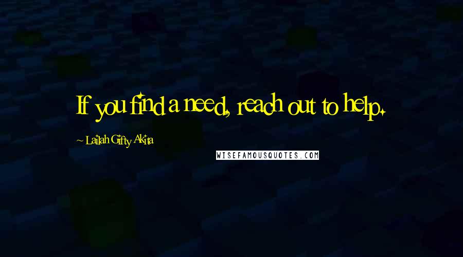 Lailah Gifty Akita Quotes: If you find a need, reach out to help.