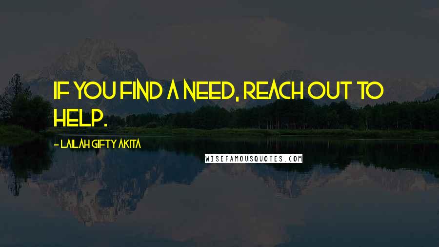 Lailah Gifty Akita Quotes: If you find a need, reach out to help.