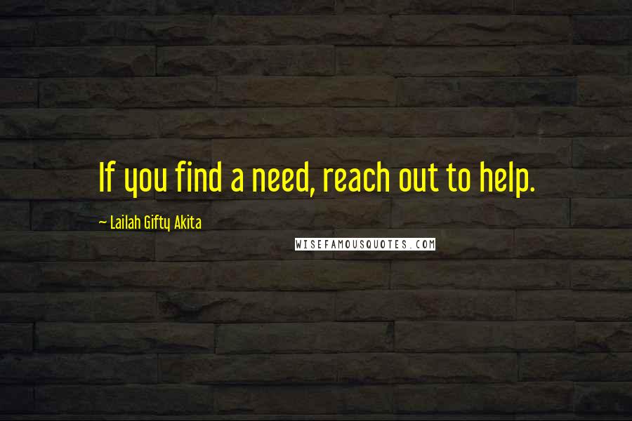 Lailah Gifty Akita Quotes: If you find a need, reach out to help.