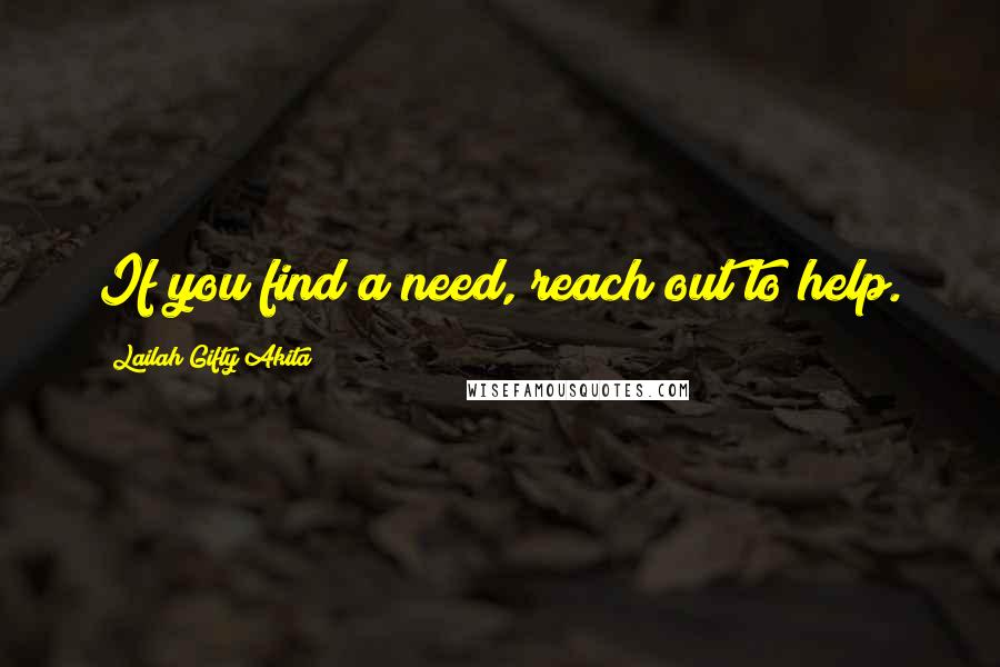 Lailah Gifty Akita Quotes: If you find a need, reach out to help.