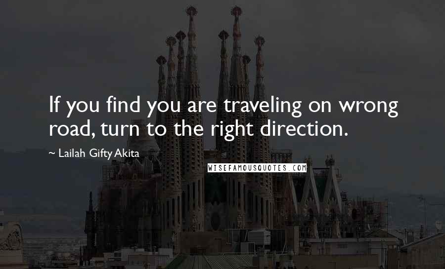 Lailah Gifty Akita Quotes: If you find you are traveling on wrong road, turn to the right direction.