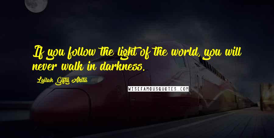 Lailah Gifty Akita Quotes: If you follow the light of the world, you will never walk in darkness.
