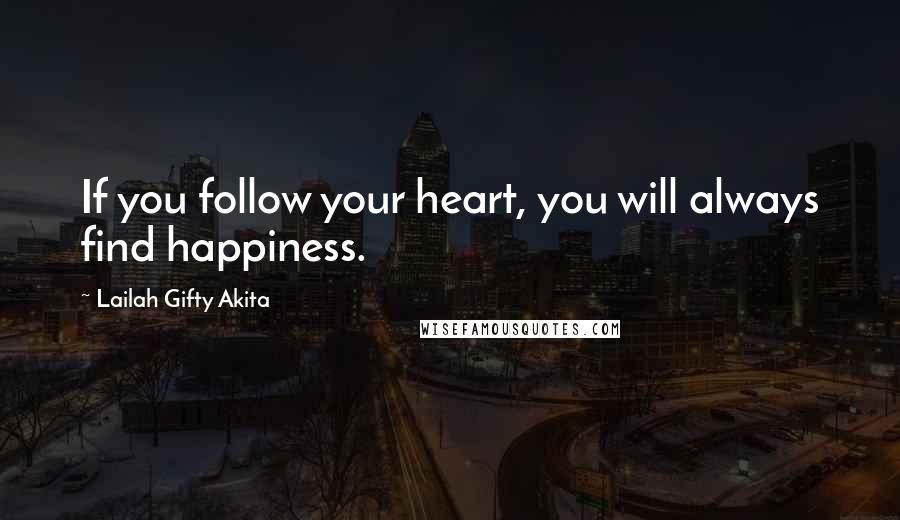 Lailah Gifty Akita Quotes: If you follow your heart, you will always find happiness.