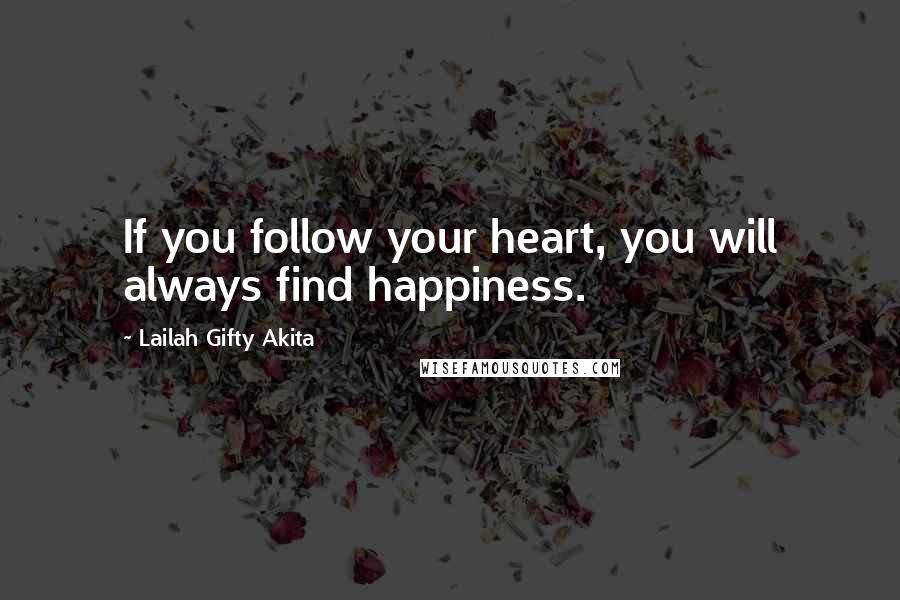 Lailah Gifty Akita Quotes: If you follow your heart, you will always find happiness.