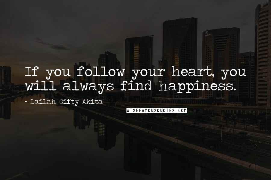 Lailah Gifty Akita Quotes: If you follow your heart, you will always find happiness.