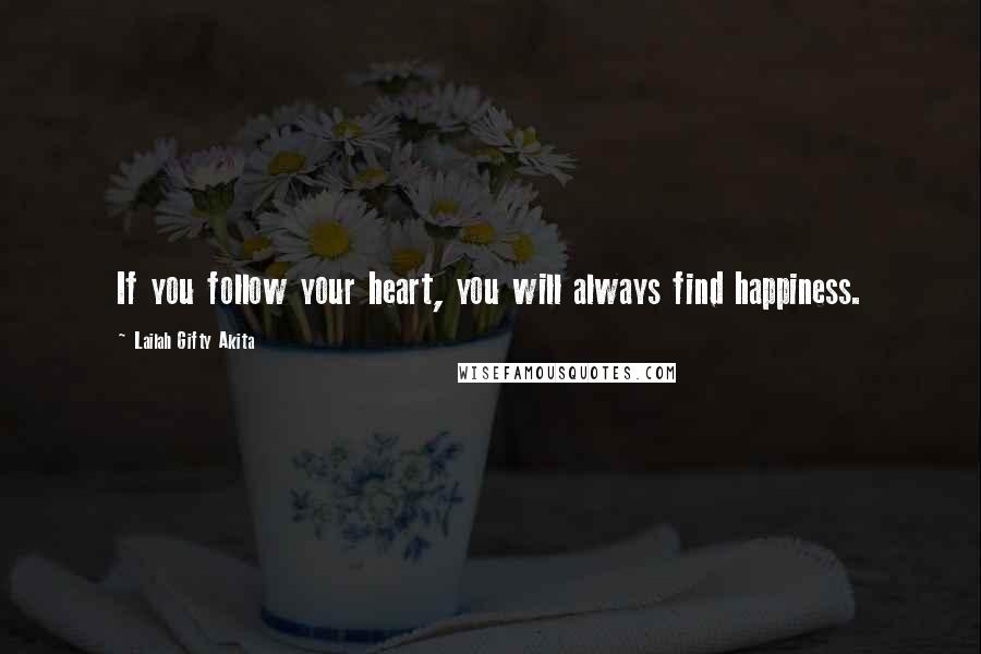 Lailah Gifty Akita Quotes: If you follow your heart, you will always find happiness.