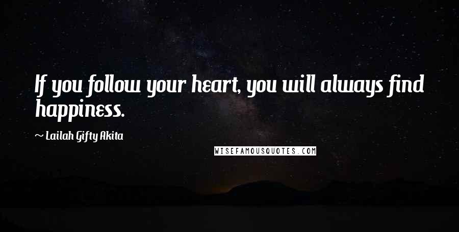 Lailah Gifty Akita Quotes: If you follow your heart, you will always find happiness.