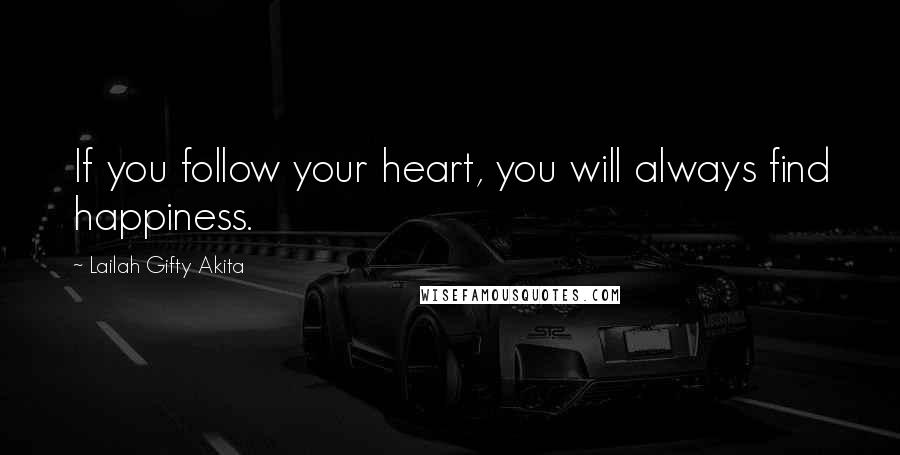 Lailah Gifty Akita Quotes: If you follow your heart, you will always find happiness.