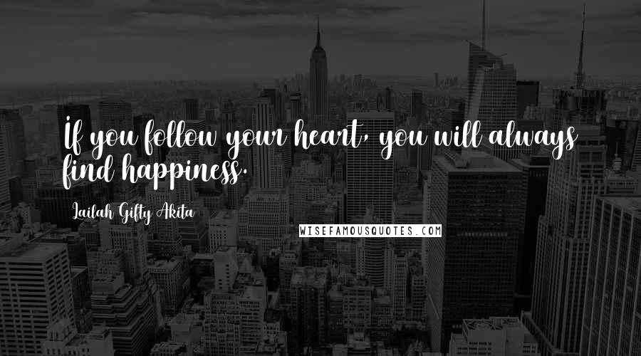 Lailah Gifty Akita Quotes: If you follow your heart, you will always find happiness.