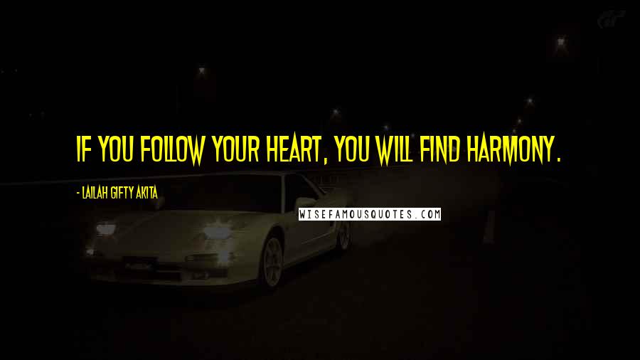 Lailah Gifty Akita Quotes: If you follow your heart, you will find harmony.