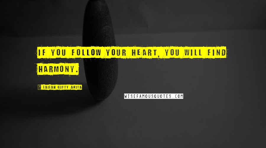 Lailah Gifty Akita Quotes: If you follow your heart, you will find harmony.