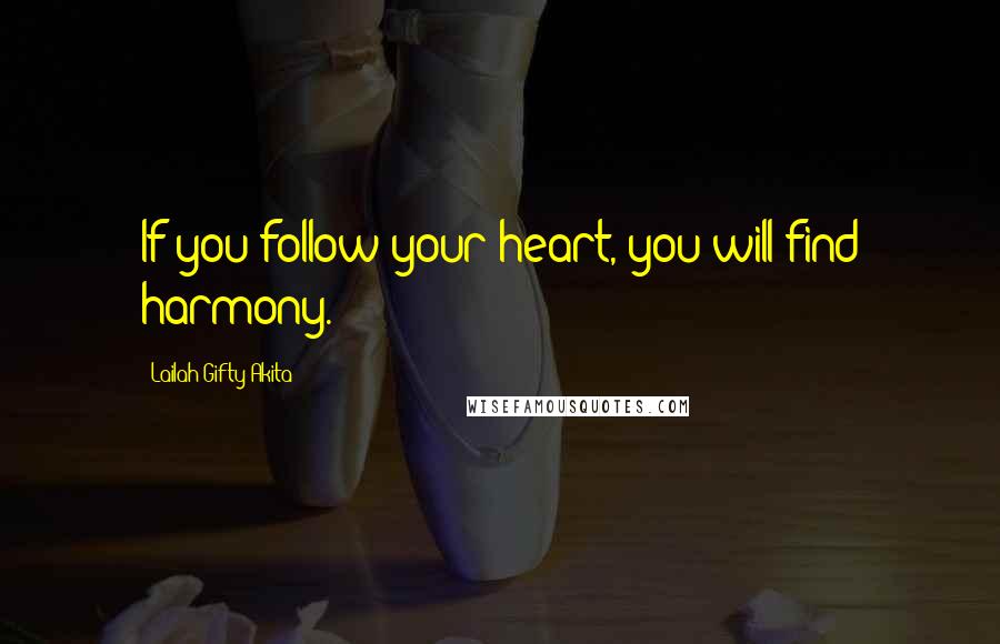 Lailah Gifty Akita Quotes: If you follow your heart, you will find harmony.