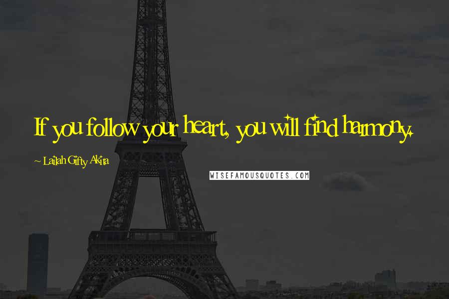 Lailah Gifty Akita Quotes: If you follow your heart, you will find harmony.