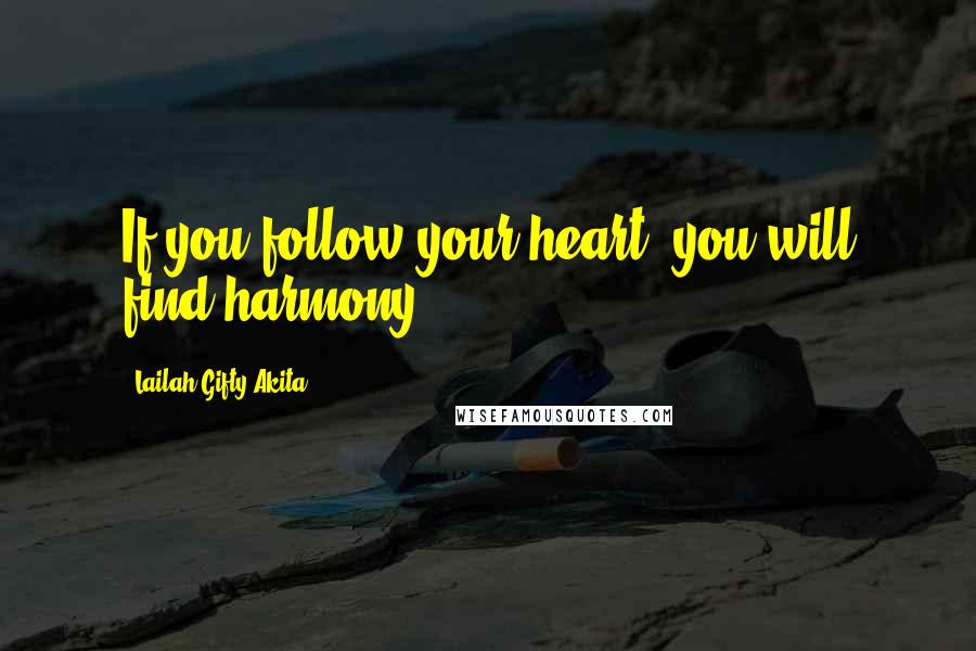 Lailah Gifty Akita Quotes: If you follow your heart, you will find harmony.