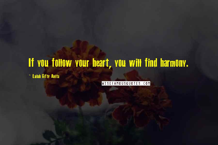 Lailah Gifty Akita Quotes: If you follow your heart, you will find harmony.