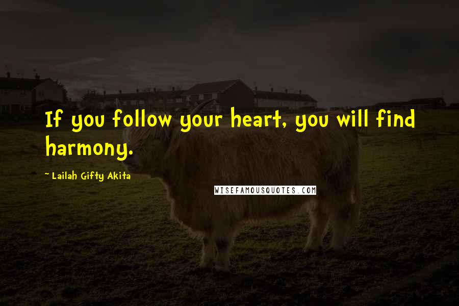 Lailah Gifty Akita Quotes: If you follow your heart, you will find harmony.