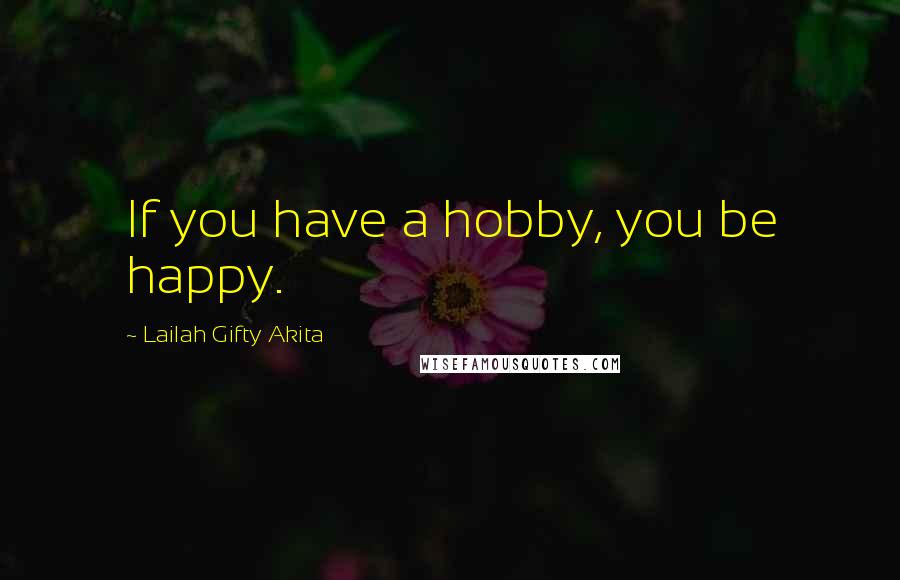 Lailah Gifty Akita Quotes: If you have a hobby, you be happy.