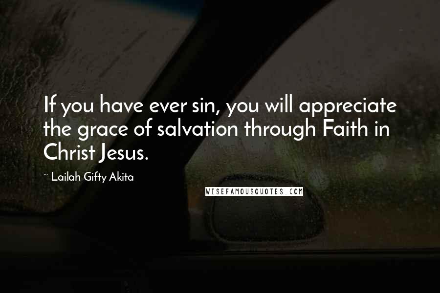 Lailah Gifty Akita Quotes: If you have ever sin, you will appreciate the grace of salvation through Faith in Christ Jesus.