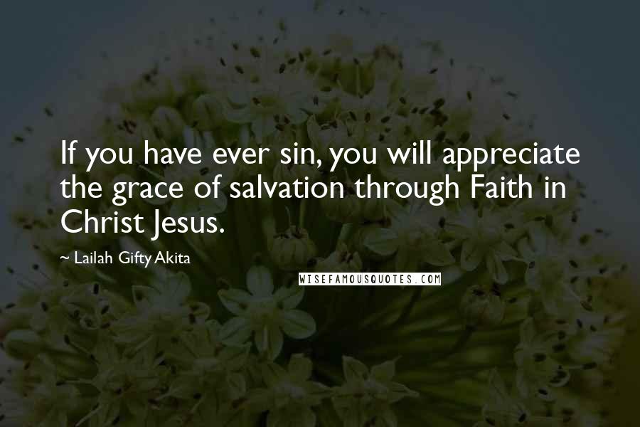 Lailah Gifty Akita Quotes: If you have ever sin, you will appreciate the grace of salvation through Faith in Christ Jesus.