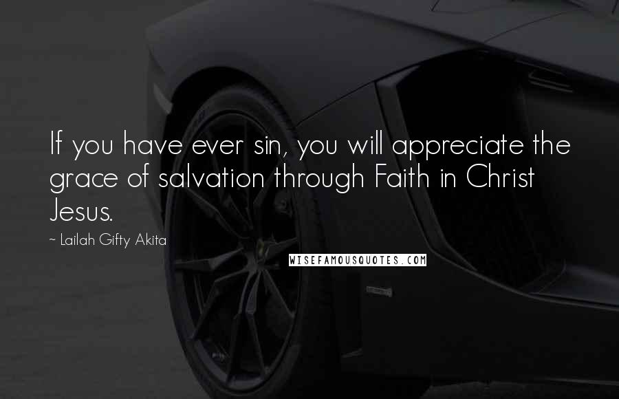 Lailah Gifty Akita Quotes: If you have ever sin, you will appreciate the grace of salvation through Faith in Christ Jesus.