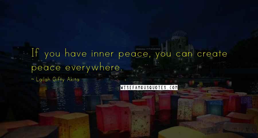 Lailah Gifty Akita Quotes: If you have inner peace, you can create peace everywhere.
