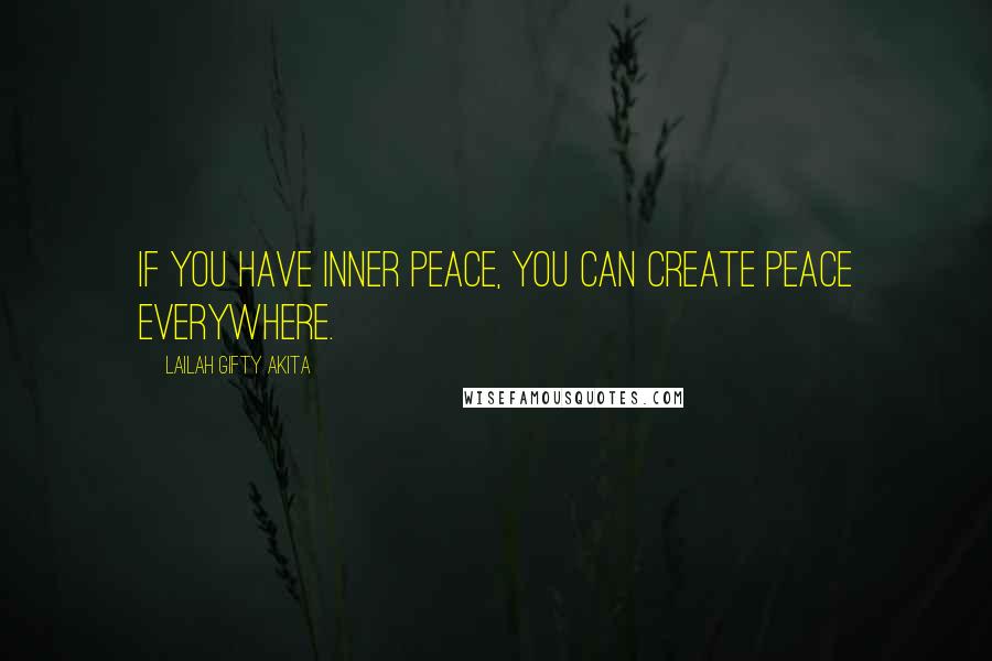 Lailah Gifty Akita Quotes: If you have inner peace, you can create peace everywhere.