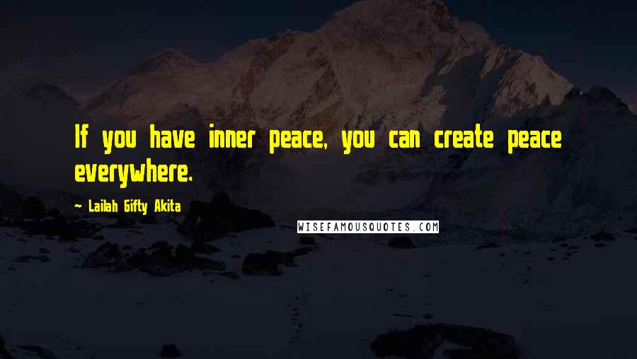 Lailah Gifty Akita Quotes: If you have inner peace, you can create peace everywhere.