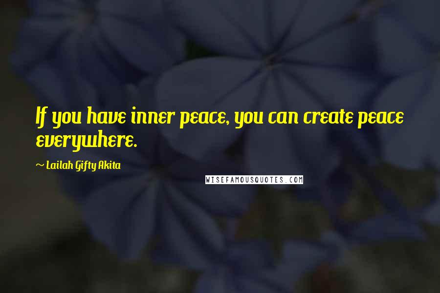 Lailah Gifty Akita Quotes: If you have inner peace, you can create peace everywhere.