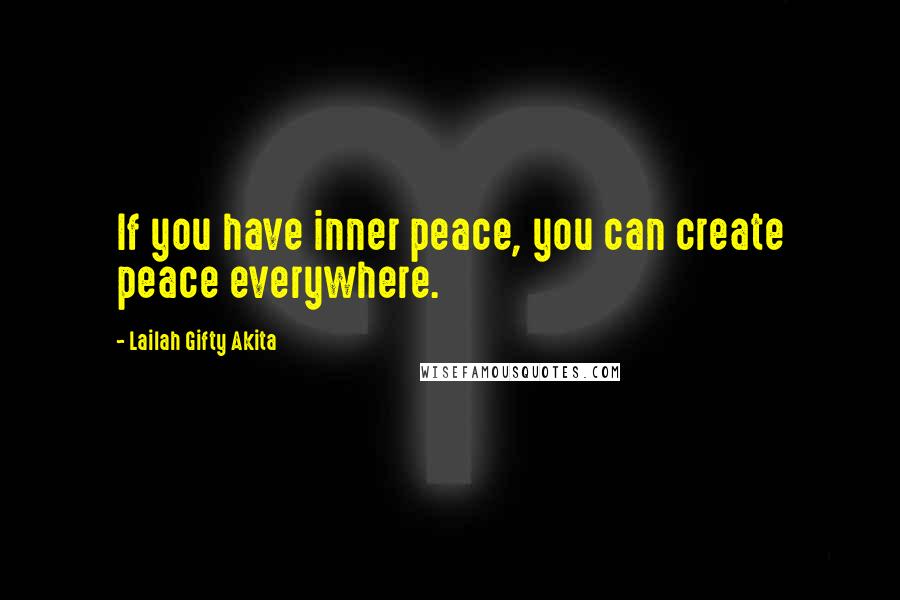 Lailah Gifty Akita Quotes: If you have inner peace, you can create peace everywhere.
