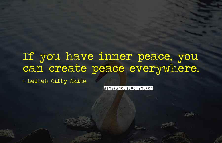 Lailah Gifty Akita Quotes: If you have inner peace, you can create peace everywhere.