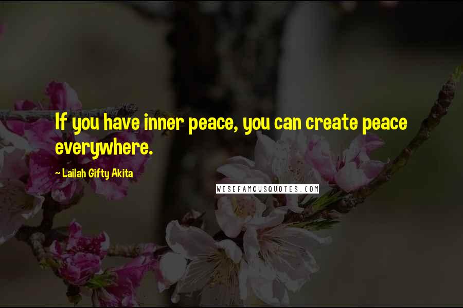 Lailah Gifty Akita Quotes: If you have inner peace, you can create peace everywhere.