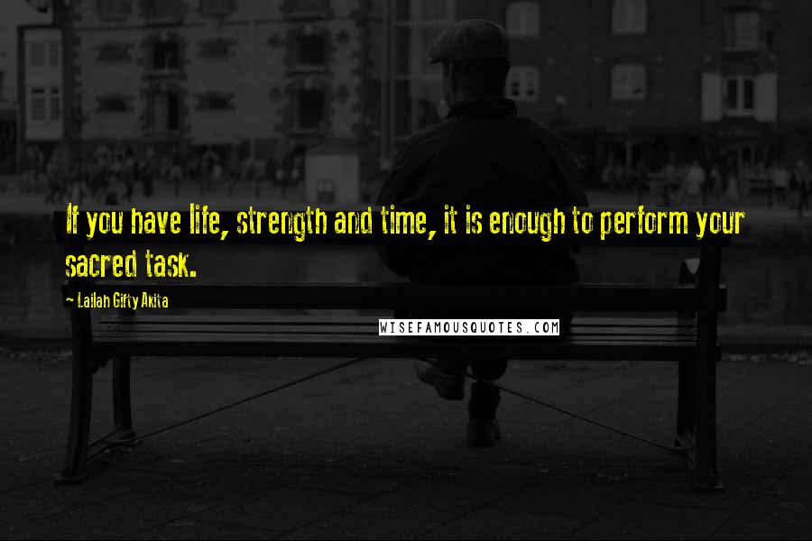 Lailah Gifty Akita Quotes: If you have life, strength and time, it is enough to perform your sacred task.