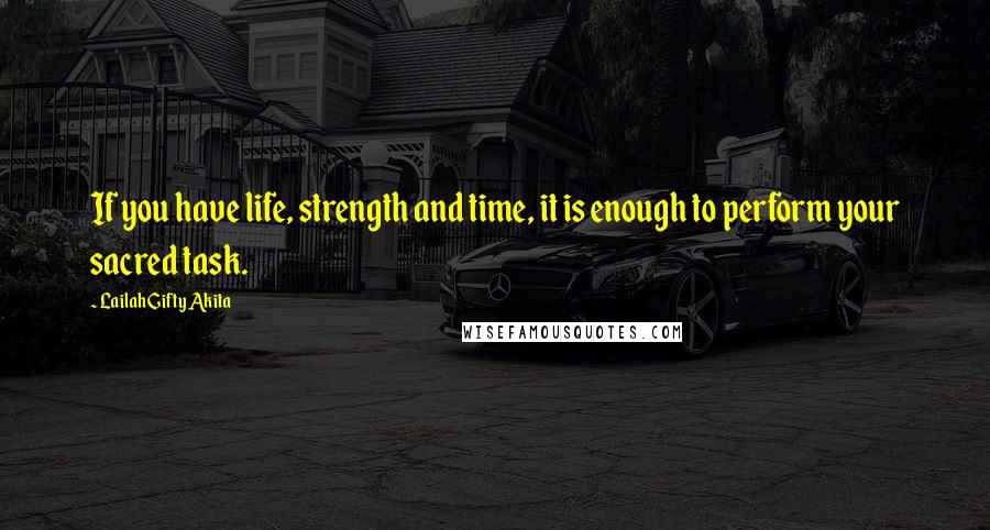 Lailah Gifty Akita Quotes: If you have life, strength and time, it is enough to perform your sacred task.