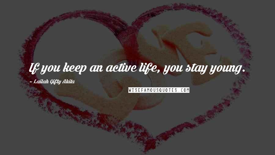 Lailah Gifty Akita Quotes: If you keep an active life, you stay young.