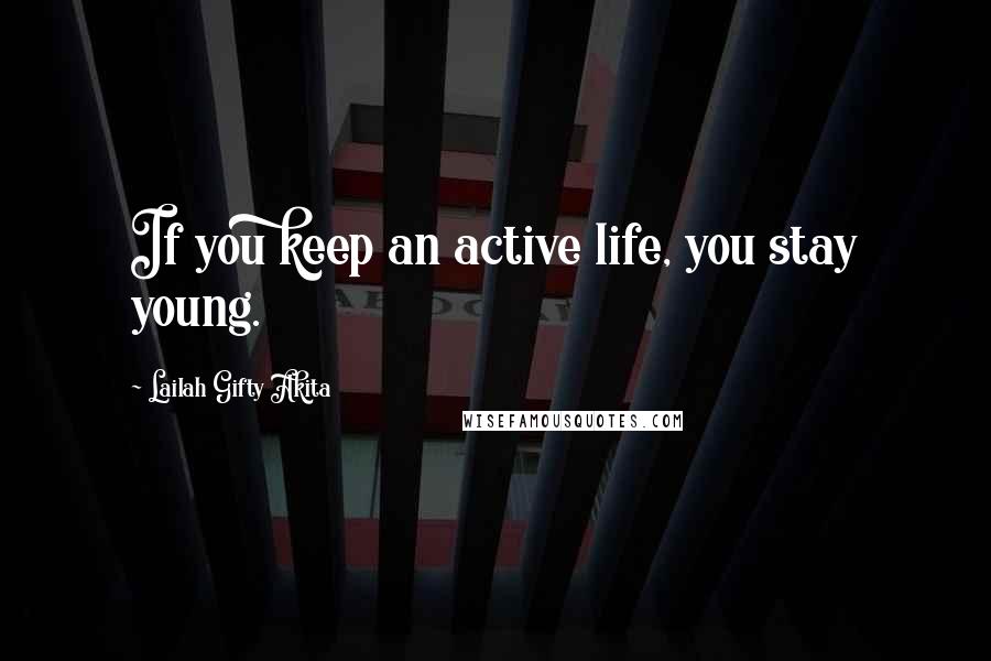 Lailah Gifty Akita Quotes: If you keep an active life, you stay young.