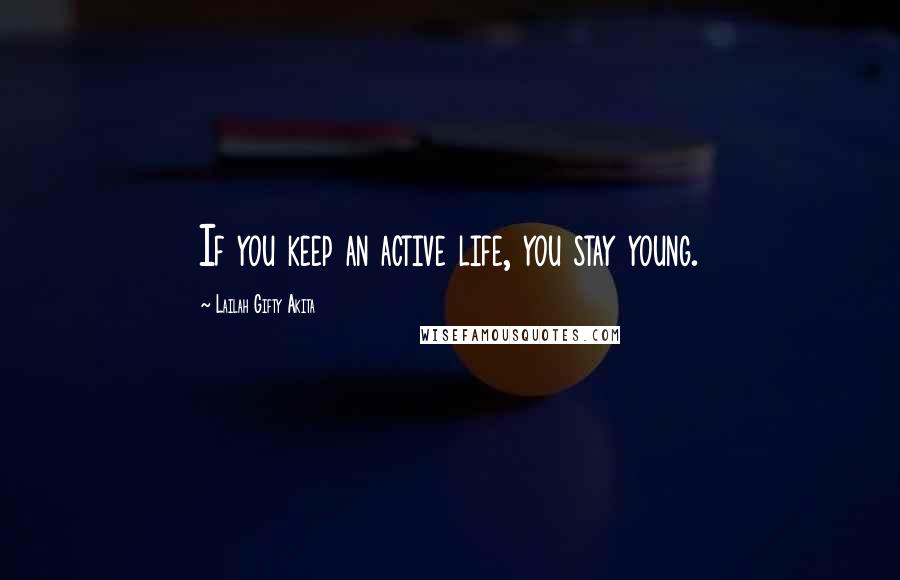Lailah Gifty Akita Quotes: If you keep an active life, you stay young.