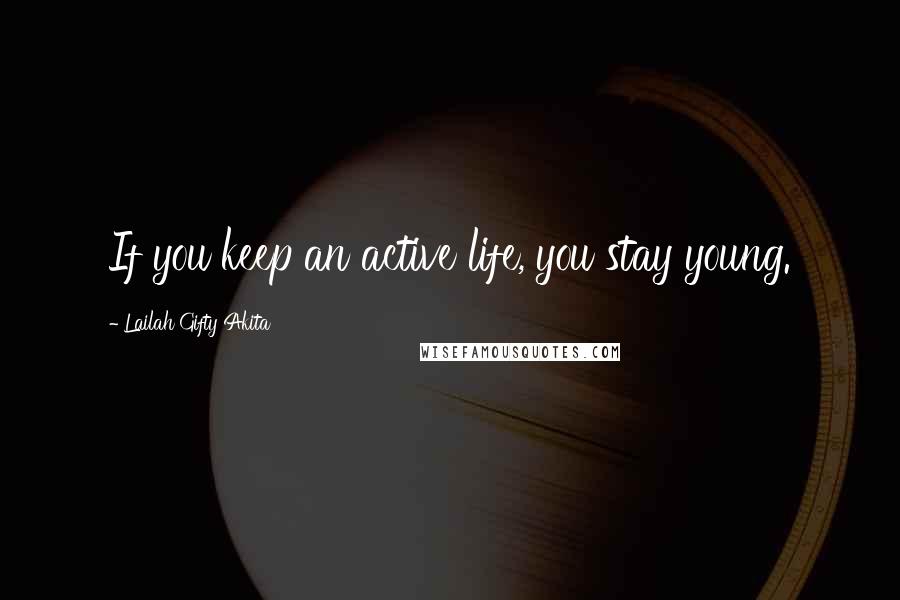 Lailah Gifty Akita Quotes: If you keep an active life, you stay young.