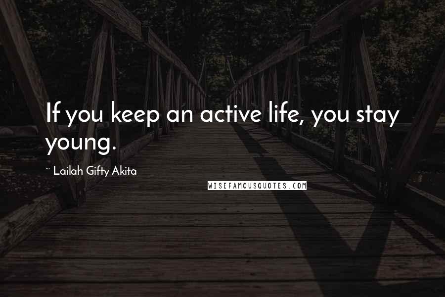Lailah Gifty Akita Quotes: If you keep an active life, you stay young.
