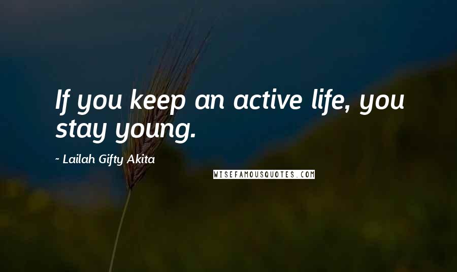 Lailah Gifty Akita Quotes: If you keep an active life, you stay young.