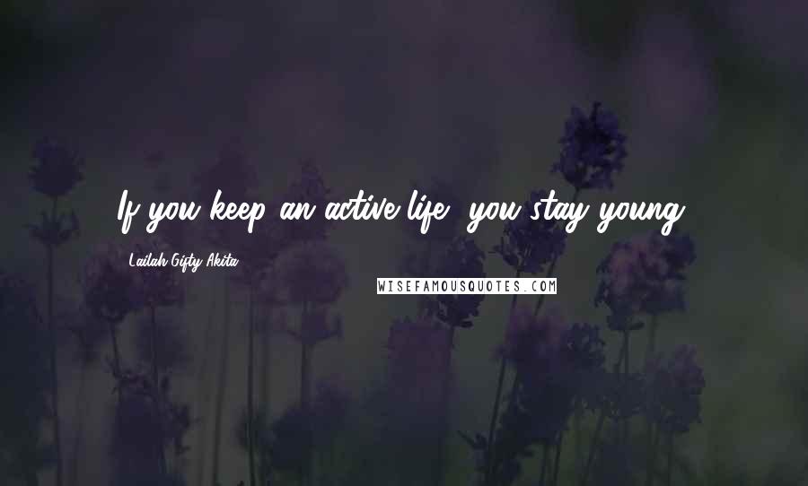 Lailah Gifty Akita Quotes: If you keep an active life, you stay young.