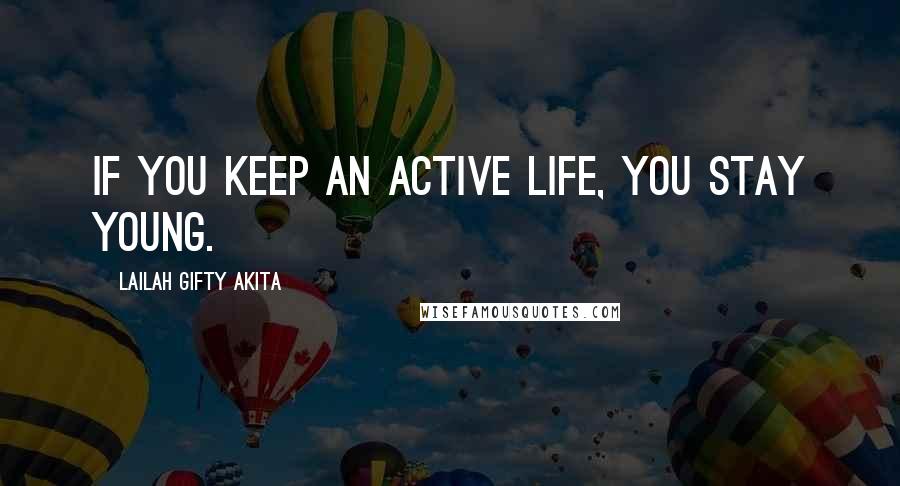 Lailah Gifty Akita Quotes: If you keep an active life, you stay young.