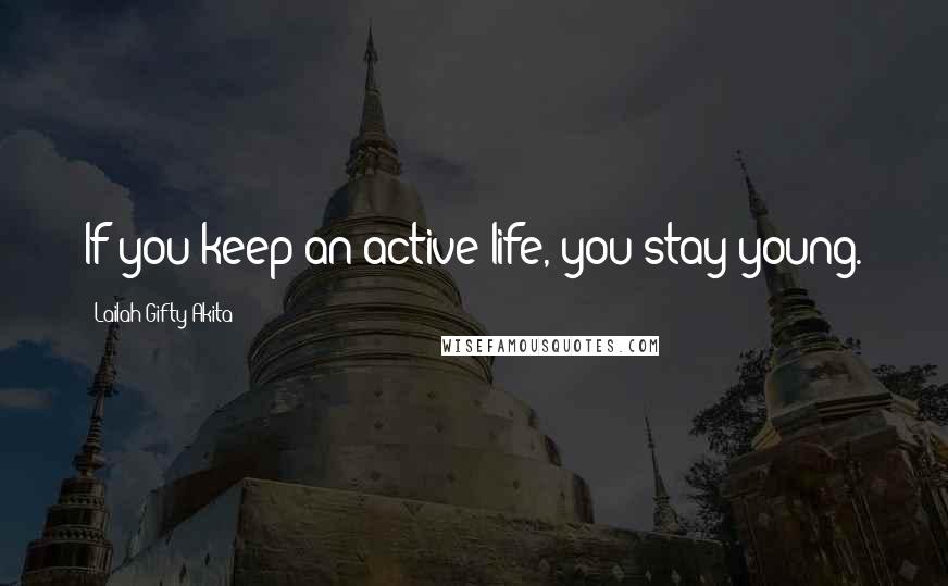 Lailah Gifty Akita Quotes: If you keep an active life, you stay young.