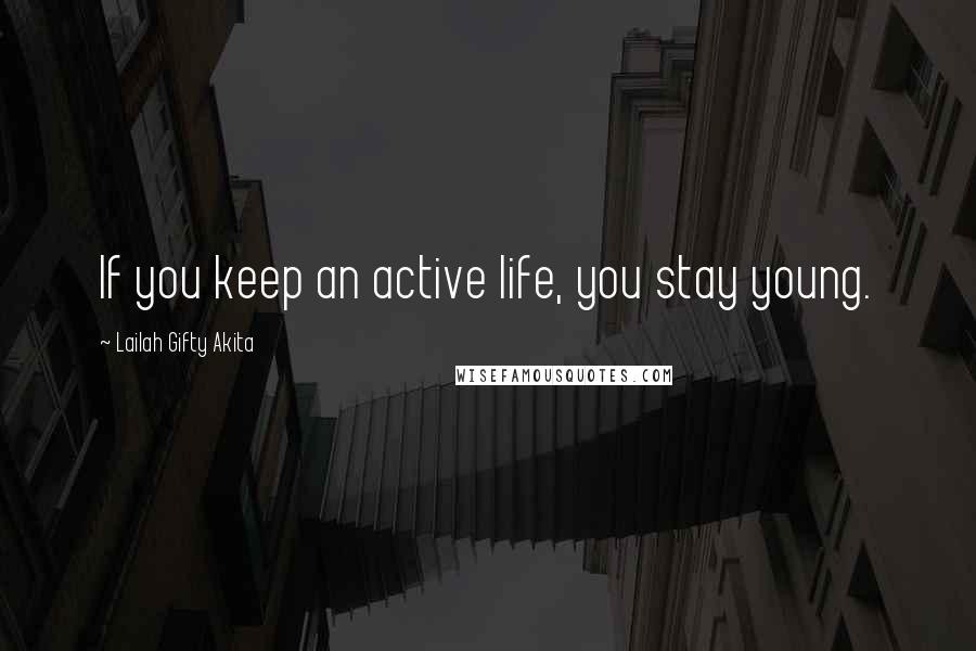 Lailah Gifty Akita Quotes: If you keep an active life, you stay young.